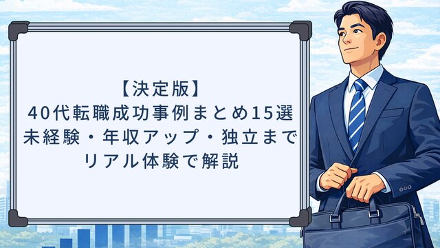 【決定版】40代転職成功事例まとめ15選！未経験・年収アップ・独立までリアル体験で解説