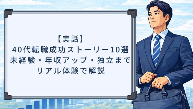 【実話】40代転職成功ストーリー10選！未経験・年収アップ・独立までリアル体験で解説