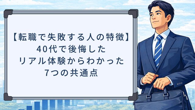 【転職で失敗する人の特徴】40代で後悔したリアル体験からわかった7つの共通点
