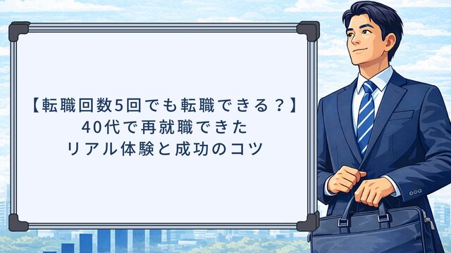 【転職回数5回でも転職できる？】40代で再就職できたリアル体験と成功のコツ